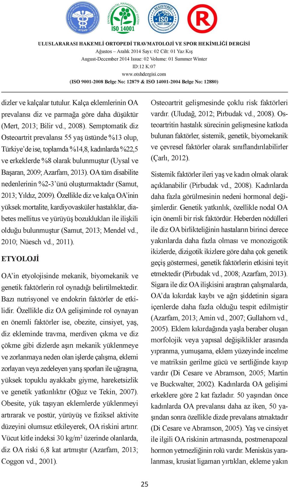 (Uludağ, BĠR 2012; ÖRNEĞĠ Pirbudak vd., 2008). Osteoartritin 2, Ali Serdar hastalık YÜCEL 3 sürecinin gelişmesine katkıda (Mert, 2013; Bilir vd., 2008). Murat Semptomatik KORKMAZ 1, Bülent diz KILIÇ Osteoartrit prevalansı 55 yaş üstünde 1 Güven %13 Grup olup, A.