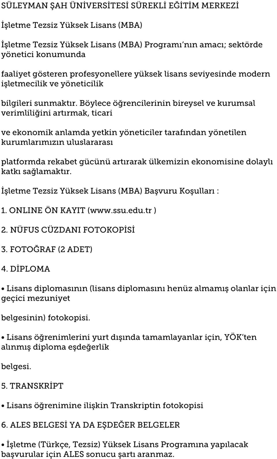 Böylece öğrencilerinin bireysel ve kurumsal verimliliğini artırmak, ticari ve ekonomik anlamda yetkin yöneticiler tarafından yönetilen kurumlarımızın uluslararası platformda rekabet gücünü artırarak