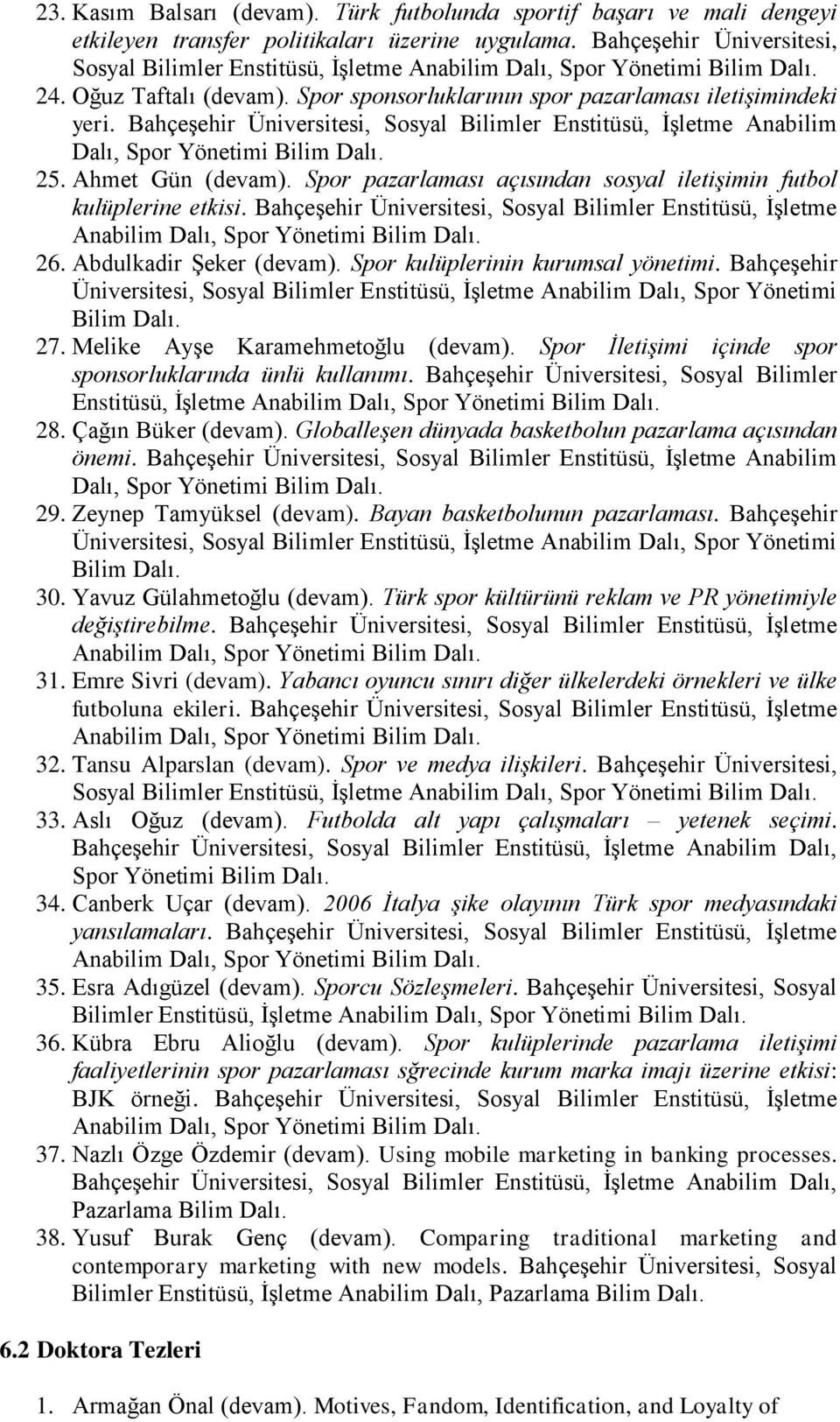 Bahçeşehir Üniversitesi, Sosyal Bilimler Enstitüsü, İşletme Anabilim Dalı, Spor Yönetimi 25. Ahmet Gün (devam). Spor pazarlaması açısından sosyal iletişimin futbol kulüplerine etkisi.