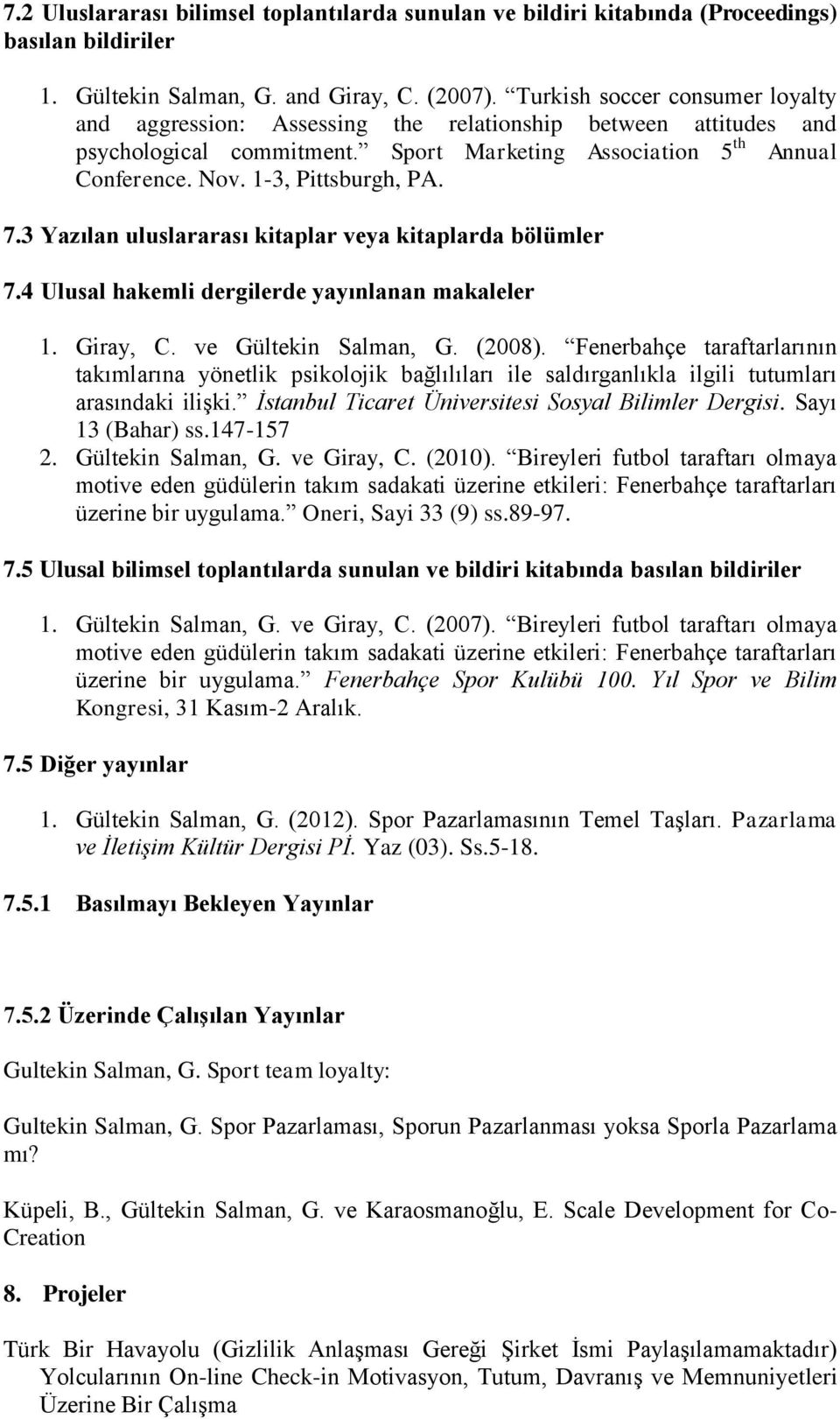 7.3 Yazılan uluslararası kitaplar veya kitaplarda bölümler 7.4 Ulusal hakemli dergilerde yayınlanan makaleler 1. Giray, C. ve Gültekin Salman, G. (2008).
