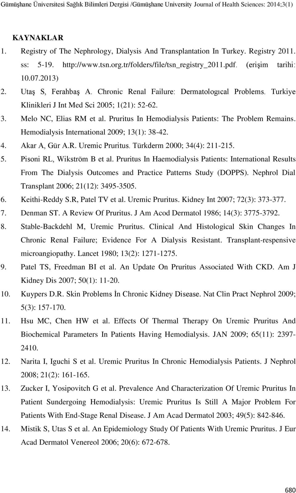 Pruritus In Hemodialysis Patients: The Problem Remains. Hemodialysis International 2009; 13(1): 38-42. 4. Akar A, Gür A.R. Uremic Pruritus. Türkderm 2000; 34(4): 211-215. 5.