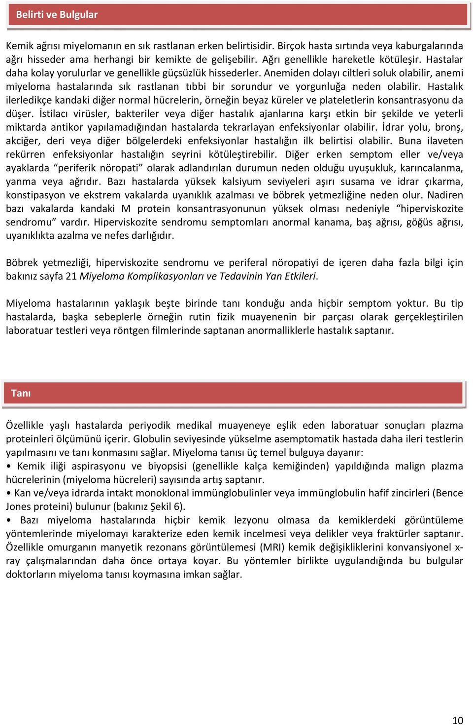 Anemiden dolayı ciltleri soluk olabilir, anemi miyeloma hastalarında sık rastlanan tıbbi bir sorundur ve yorgunluğa neden olabilir.