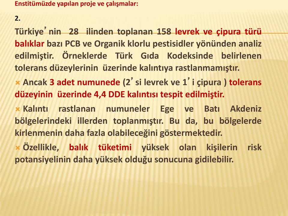 Örneklerde Türk Gıda Kodeksinde belirlenen tolerans düzeylerinin üzerinde kalıntıya rastlanmamıştır.