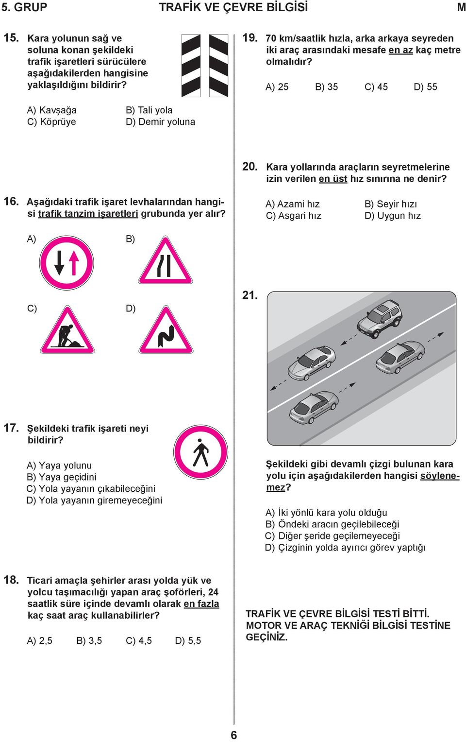 Kara yollarında araçların seyretmelerine izin verilen en üst hız sınırına ne denir? 16. Aşağıdaki trafik işaret levhalarından hangisi trafik tanzim işaretleri grubunda yer alır?