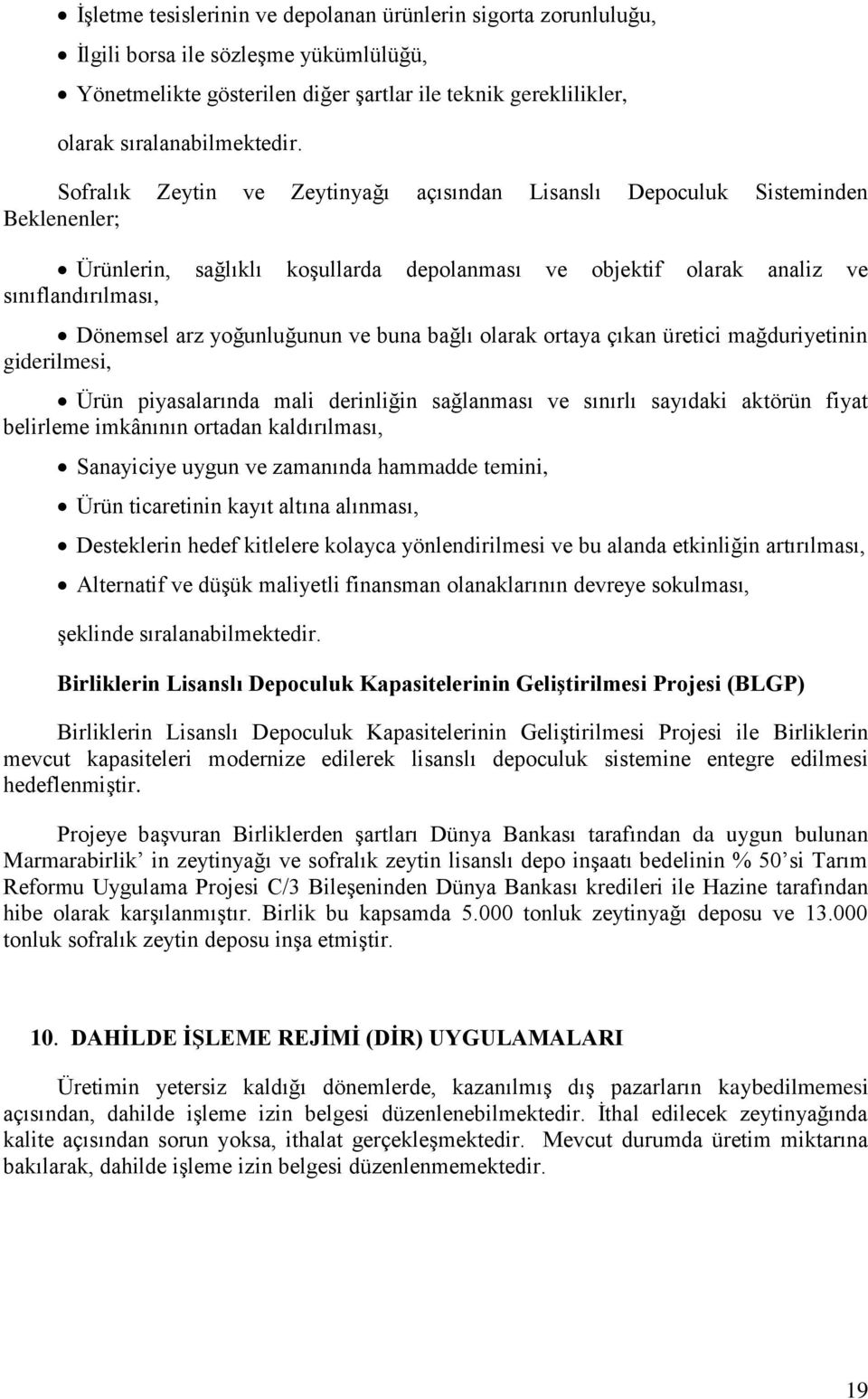 yoğunluğunun ve buna bağlı olarak ortaya çıkan üretici mağduriyetinin giderilmesi, Ürün piyasalarında mali derinliğin sağlanması ve sınırlı sayıdaki aktörün fiyat belirleme imkânının ortadan