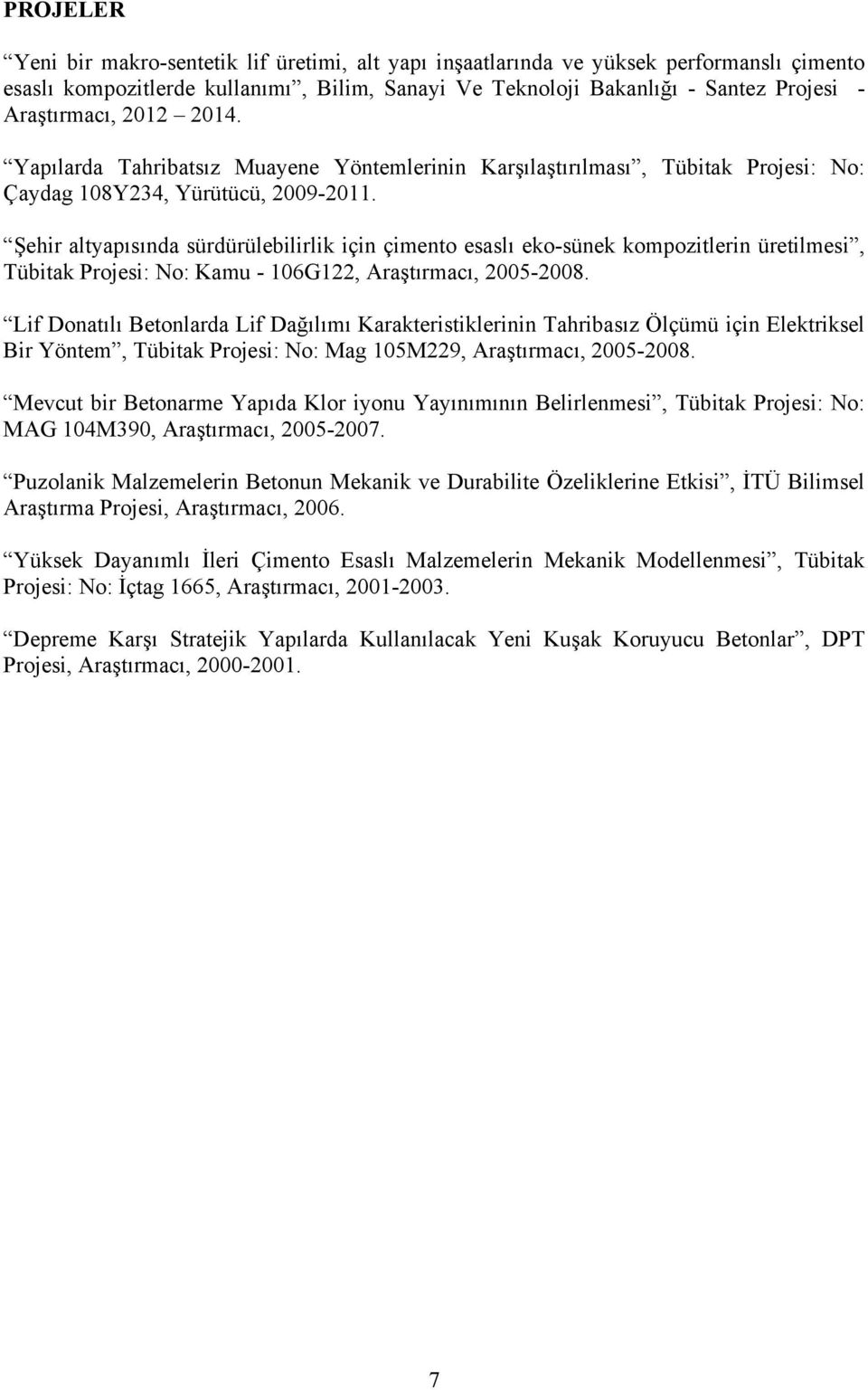 Şehir altyapısında sürdürülebilirlik için çimento esaslı eko-sünek kompozitlerin üretilmesi, Tübitak Projesi: No: Kamu - 106G122, Araştırmacı, 2005-2008.