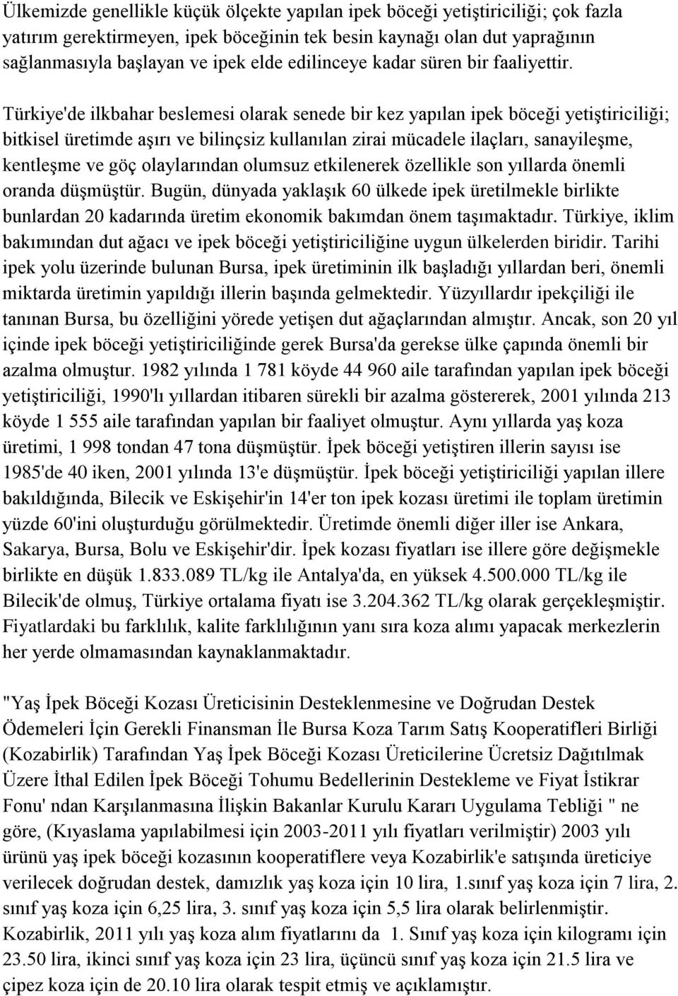 Türkiye'de ilkbahar beslemesi olarak senede bir kez yapılan ipek böceği yetiştiriciliği; bitkisel üretimde aşırı ve bilinçsiz kullanılan zirai mücadele ilaçları, sanayileşme, kentleşme ve göç