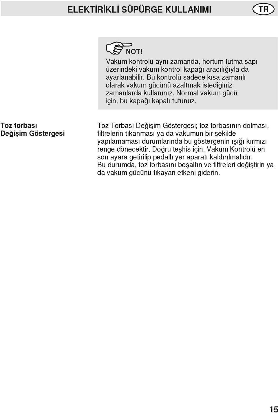 Toz torbası Değişim Göstergesi Toz Torbası Değişim Göstergesi; toz torbasının dolması, filtrelerin tıkanması ya da vakumun bir şekilde yapılamaması durumlarında bu göstergenin