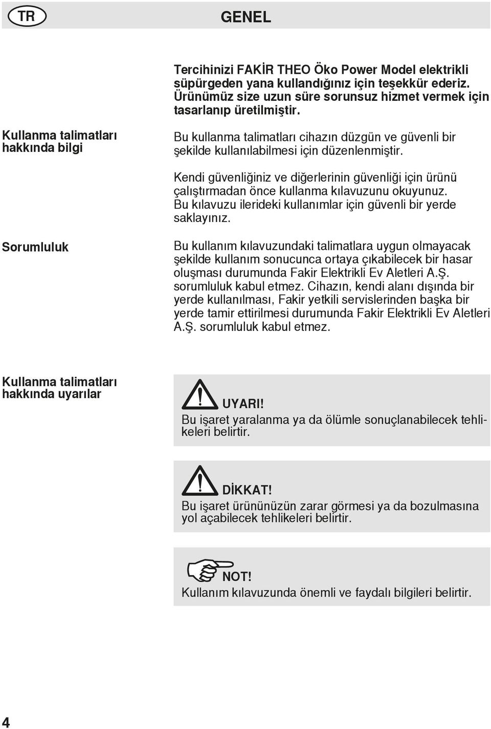 Kendi güvenliğiniz ve diğerlerinin güvenliği için ürünü çalıştırmadan önce kullanma kılavuzunu okuyunuz. Bu kılavuzu ilerideki kullanımlar için güvenli bir yerde saklayınız.