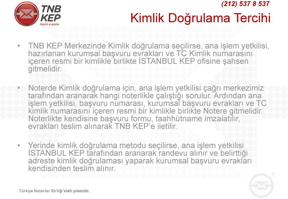 Ardından ana işlem yetkilisi, başvuru numarası, kurumsal başvuru evrakları ve TC kimlik numarasını içeren resmi bir kimlikle birlikte Notere gitmelidir.