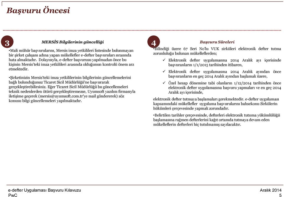 Şirketinizin Mersis'teki imza yetkililerinin bilgilerinin güncellemelerini bağlı bulunduğunuz Ticaret Sicil Müdürlüğü'ne başvurarak gerçekleştirebilirsiniz.