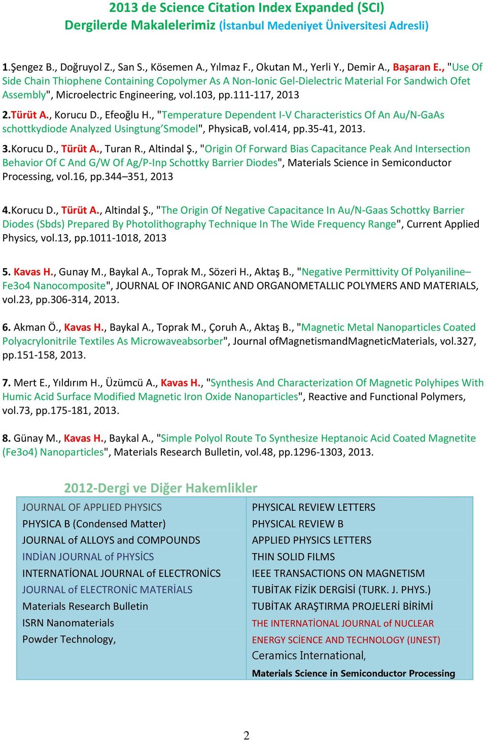 , Korucu D., Efeoğlu H., "Temperature Dependent I-V Characteristics Of An Au/N-GaAs schottkydiode Analyzed Usingtung Smodel", PhysicaB, vol.414, pp.35-41, 2013. 3.Korucu D., Türüt A., Turan R.