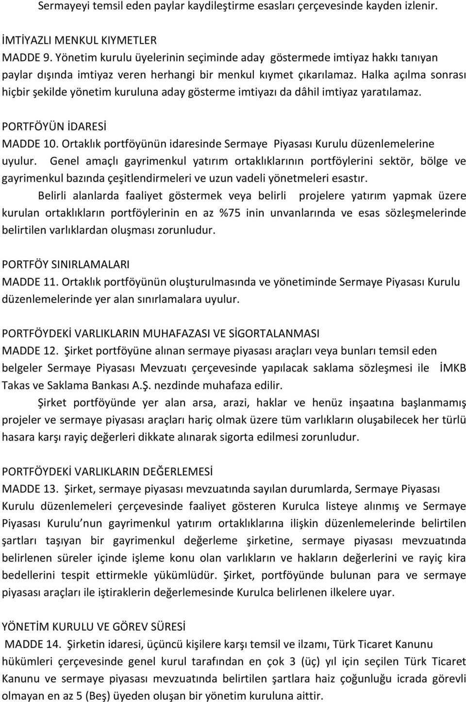 Halka açılma sonrası hiçbir şekilde yönetim kuruluna aday gösterme imtiyazı da dâhil imtiyaz yaratılamaz. PORTFÖYÜN İDARESİ MADDE 10.