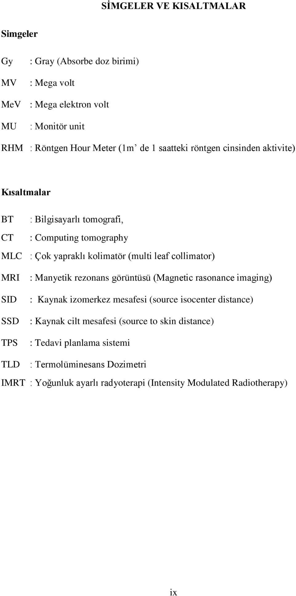 collimator) MRI SID SSD TPS : Manyetik rezonans görüntüsü (Magnetic rasonance imaging) : Kaynak izomerkez mesafesi (source isocenter distance) : Kaynak
