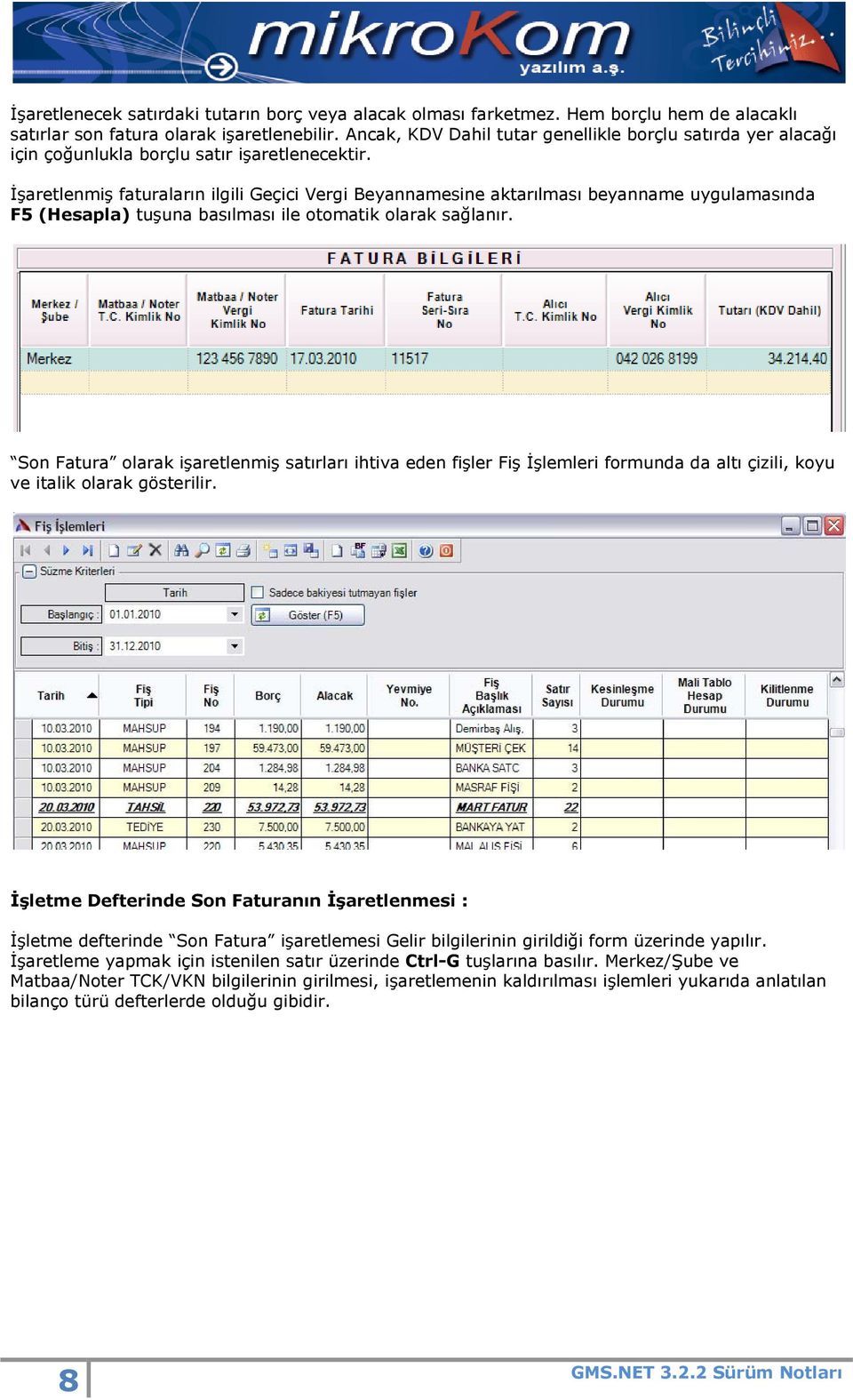 İşaretlenmiş faturaların ilgili Geçici Vergi Beyannamesine aktarılması beyanname uygulamasında F5 (Hesapla) tuşuna basılması ile otomatik olarak sağlanır.