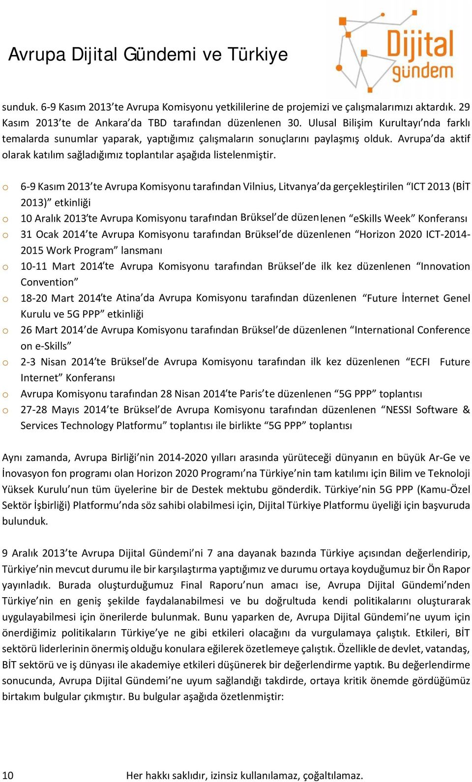 o o o o o o o o o 6-9 Kasım 2013 te Avrupa Komisyonu tarafından Vilnius, Litvanya da gerçekleştirilen ICT 2013 (BİT 2013) etkinliği 10 Aralık 2013 te Avrupa Komisyonu tarafından Brüksel de düzen