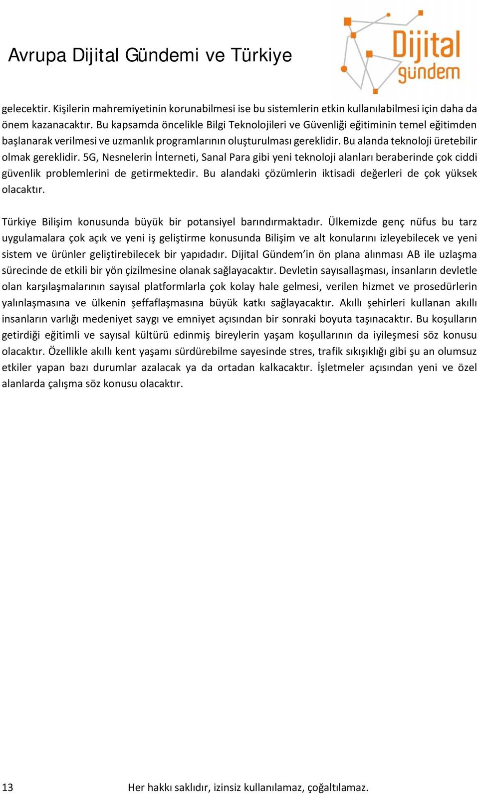 Bu alanda teknoloji üretebilir olmak gereklidir. 5G, Nesnelerin İnterneti, Sanal Para gibi yeni teknoloji alanları beraberinde çok ciddi güvenlik problemlerini de getirmektedir.