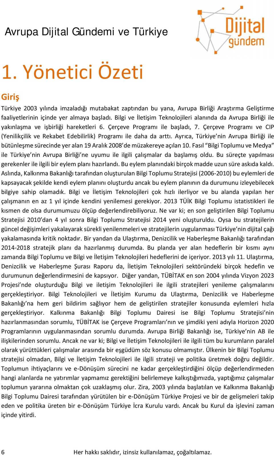 Çerçeve Programı ve CIP (Yenilikçilik ve Rekabet Edebilirlik) Programı ile daha da arttı. Ayrıca, Türkiye nin Avrupa Birliği ile bütünleşme sürecinde yer alan 19 Aralık 2008 de müzakereye açılan 10.