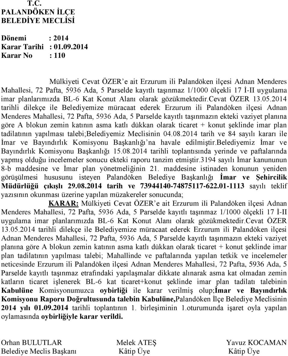 2014 tarihli dilekçe ile Belediyemize müracaat ederek Erzurum ili Palandöken ilçesi Adnan Menderes Mahallesi, 72 Pafta, 5936 Ada, 5 Parselde kayıtlı taşınmazın ekteki vaziyet planına göre A blokun