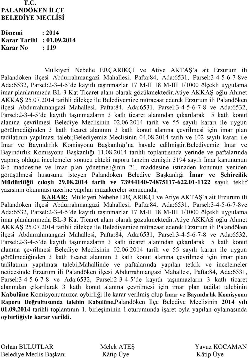 2014 tarihli dilekçe ile Belediyemize müracaat ederek Erzurum ili Palandöken ilçesi Abdurrahmangazi Mahallesi, Pafta:84, Ada:6531, Parsel:3-4-5-6-7-8 ve Ada:6532, Parsel:2-3-4-5 de kayıtlı