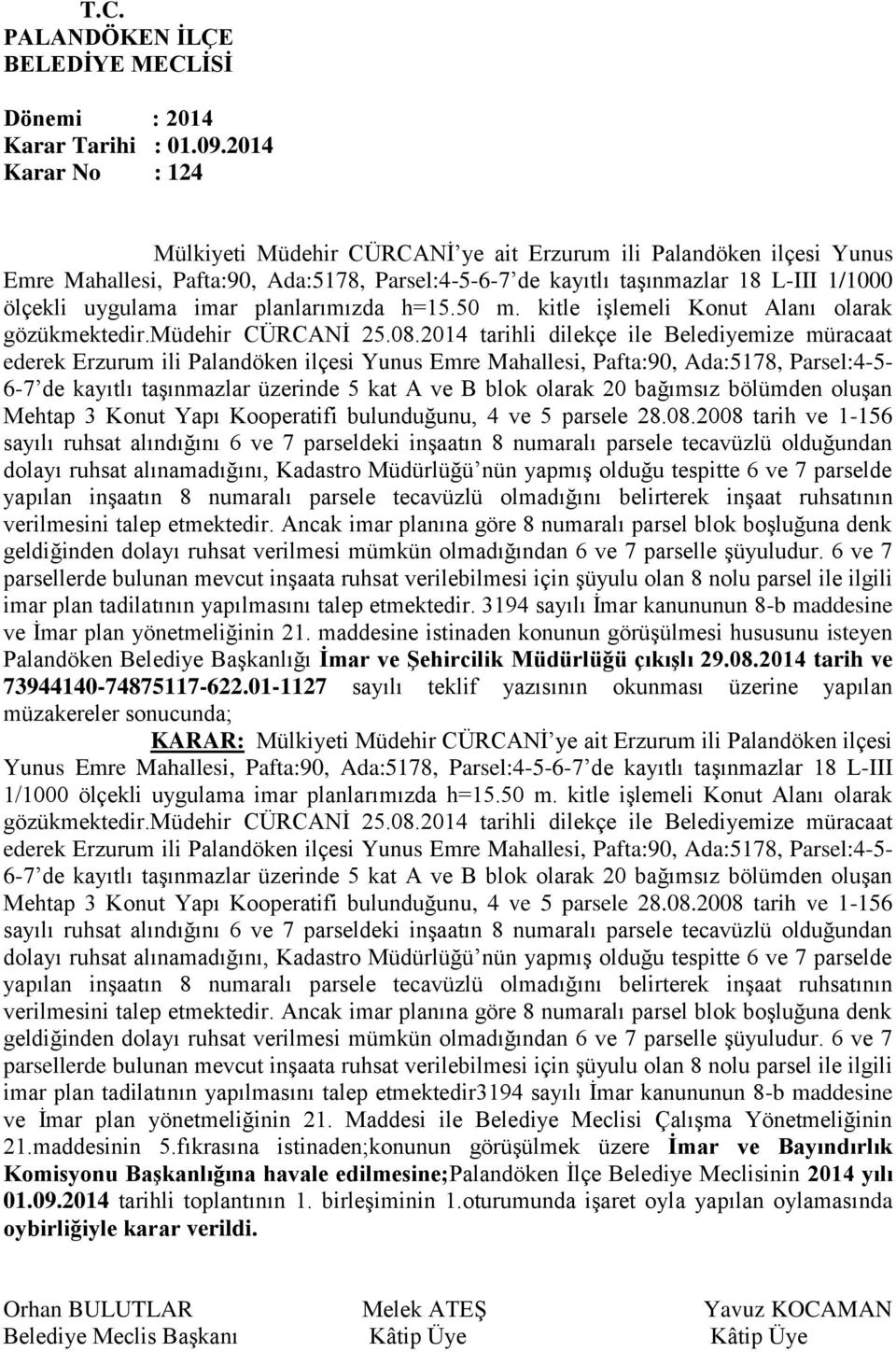 2014 tarihli dilekçe ile Belediyemize müracaat ederek Erzurum ili Palandöken ilçesi Yunus Emre Mahallesi, Pafta:90, Ada:5178, Parsel:4-5- 6-7 de kayıtlı taşınmazlar üzerinde 5 kat A ve B blok olarak