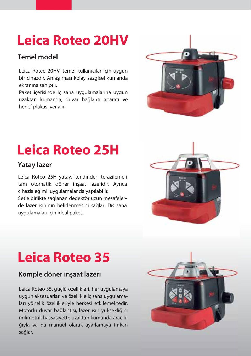 Leica Roteo 25H Yatay lazer Leica Roteo 25H yatay, kendinden terazilemeli tam otomatik döner inşaat lazeridir. Ayrıca cihazla eğimli uygulamalar da yapılabilir.