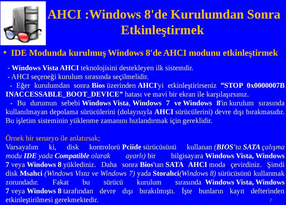 - Bu durumun sebebi Windows Vista, Windows 7 ve Windows 8'in kurulum sırasında kullanılmayan depolama sürücülerini (dolayısıyla AHCI sürücülerini) devre dışı bırakmasıdır.