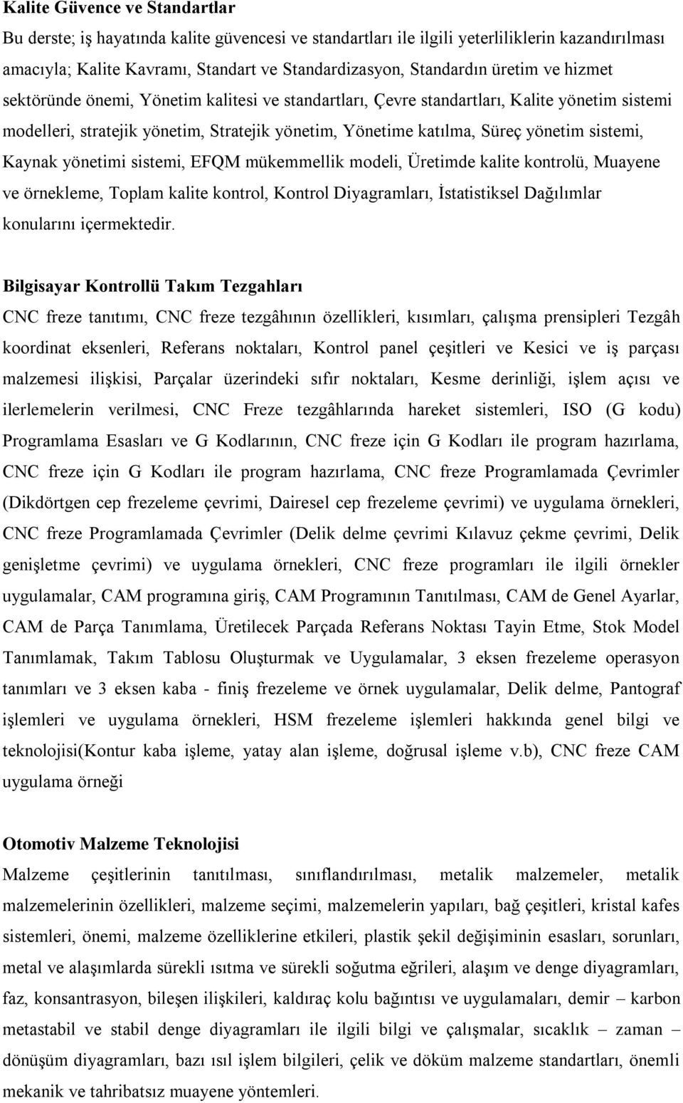 sistemi, Kaynak yönetimi sistemi, EFQM mükemmellik modeli, Üretimde kalite kontrolü, Muayene ve örnekleme, Toplam kalite kontrol, Kontrol Diyagramları, İstatistiksel Dağılımlar konularını