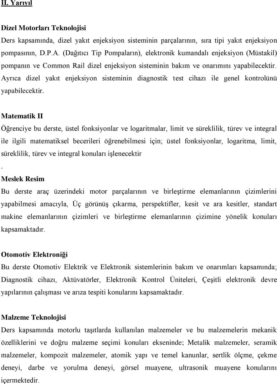 Ayrıca dizel yakıt enjeksiyon sisteminin diagnostik test cihazı ile genel kontrolünü yapabilecektir.