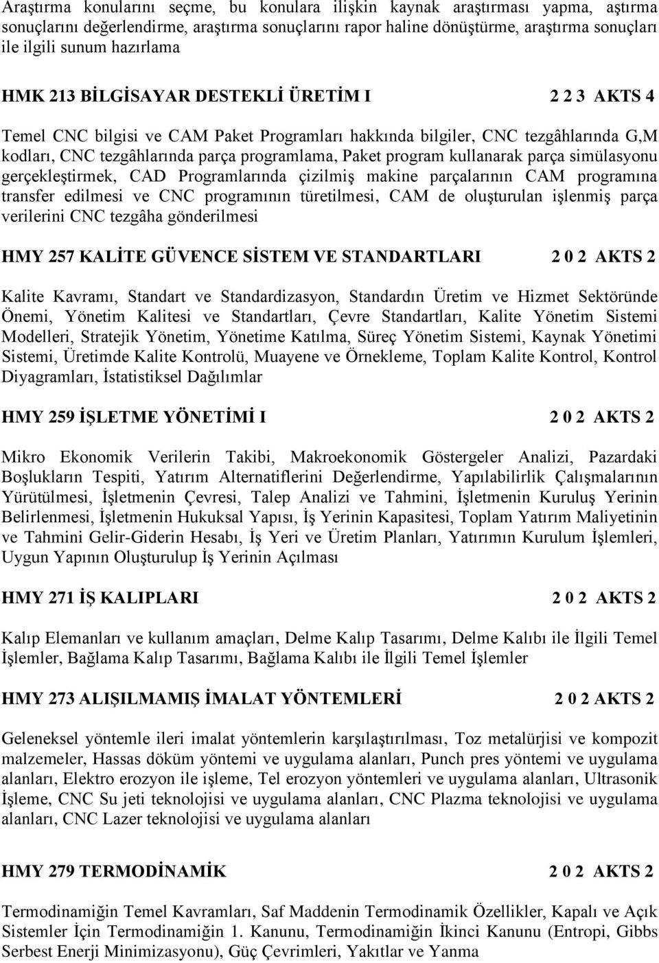 program kullanarak parça simülasyonu gerçekleştirmek, CAD Programlarında çizilmiş makine parçalarının CAM programına transfer edilmesi ve CNC programının türetilmesi, CAM de oluşturulan işlenmiş