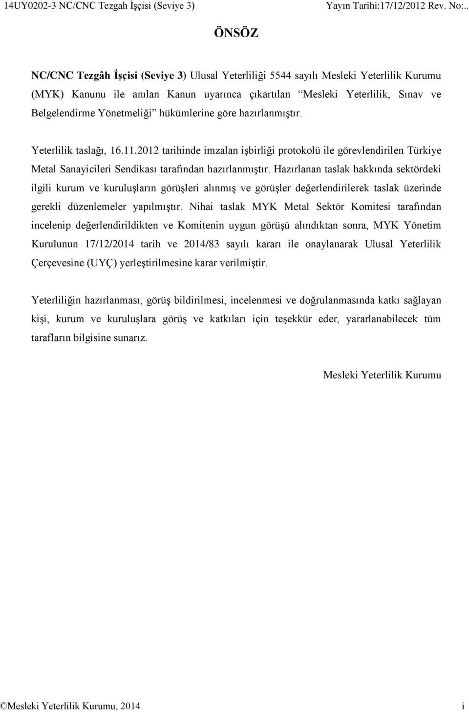 Yönetmeliği hükümlerine göre hazırlanmıştır. Yeterlilik taslağı, 16.11.2012 tarihinde imzalan işbirliği protokolü ile görevlendirilen Türkiye Metal Sanayicileri Sendikası tarafından hazırlanmıştır.