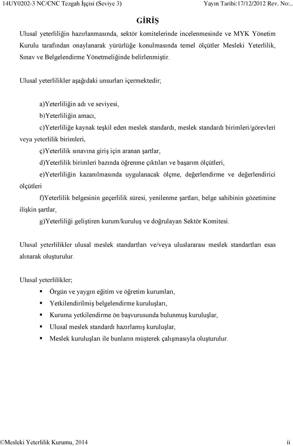 Belgelendirme Yönetmeliğinde belirlenmiştir.