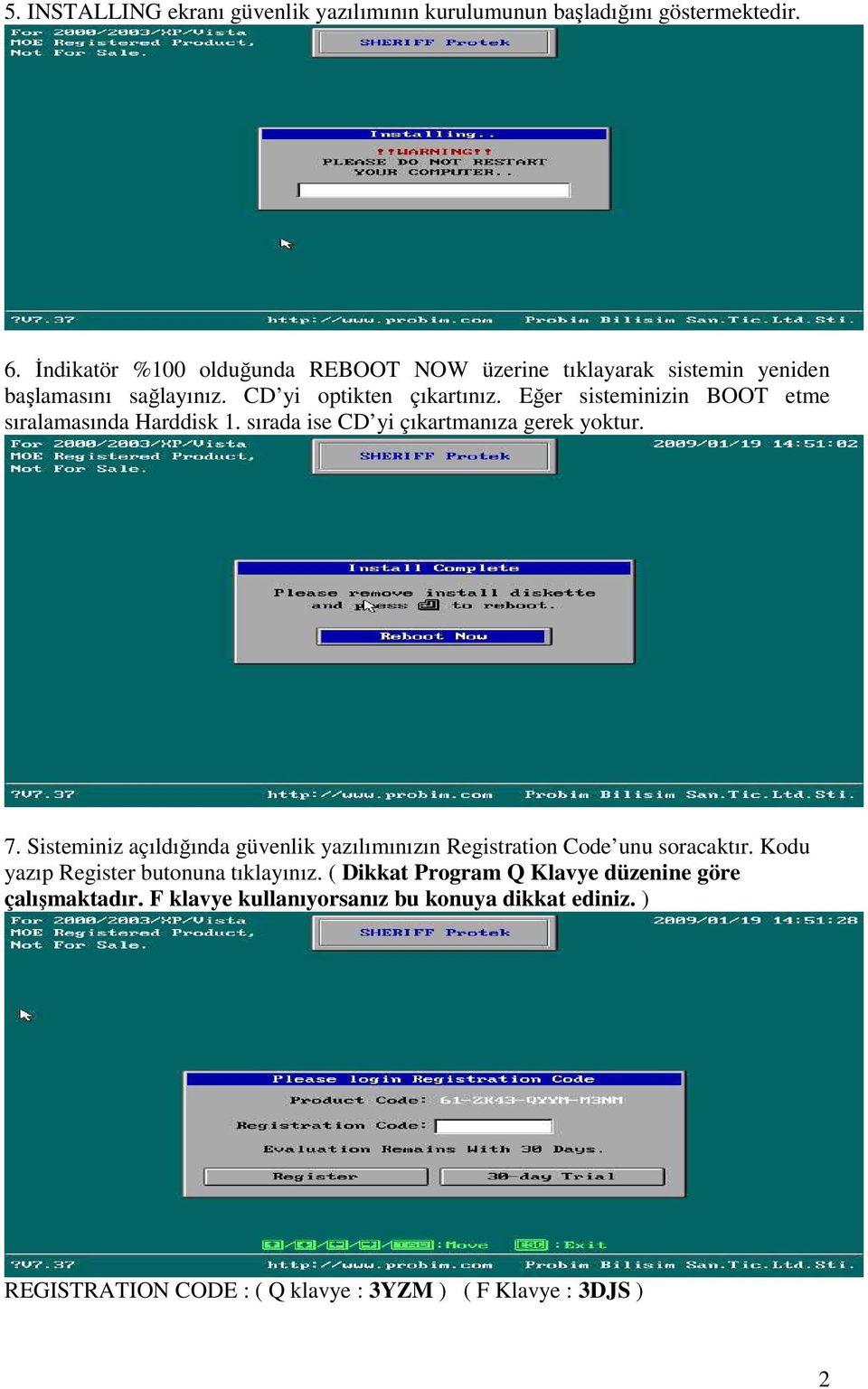 Eğer sisteminizin BOOT etme sıralamasında Harddisk 1. sırada ise CD yi çıkartmanıza gerek yoktur. 7.