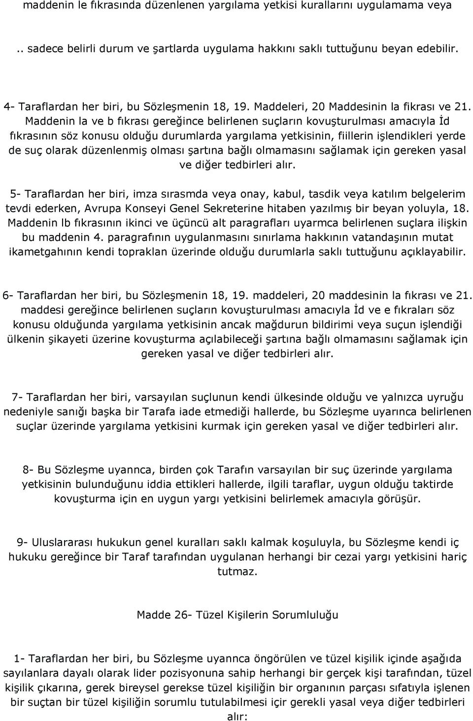 Maddenin la ve b fıkrası gereğince belirlenen suçların kovuşturulması amacıyla İd fıkrasının söz konusu olduğu durumlarda yargılama yetkisinin, fiillerin işlendikleri yerde de suç olarak düzenlenmiş