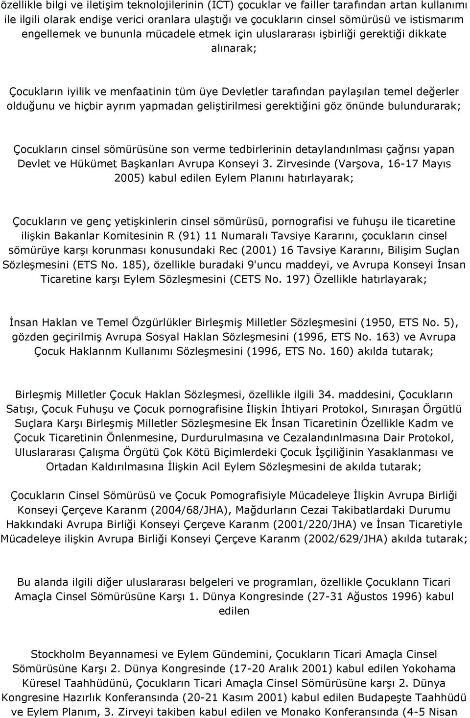 ayrım yapmadan geliştirilmesi gerektiğini göz önünde bulundurarak; Çocukların cinsel sömürüsüne son verme tedbirlerinin detaylandınlması çağrısı yapan Devlet ve Hükümet Başkanları Avrupa Konseyi 3.