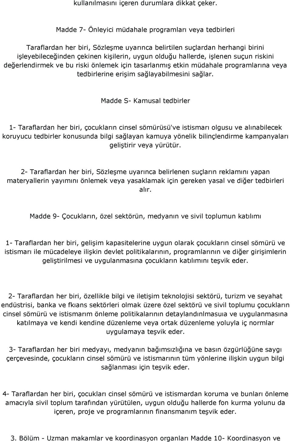 işlenen suçun riskini değerlendirmek ve bu riski önlemek için tasarlanmış etkin müdahale programlarına veya tedbirlerine erişim sağlayabilmesini sağlar.