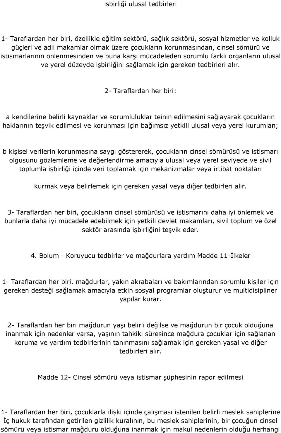 2- Taraflardan her biri: a kendilerine belirli kaynaklar ve sorumluluklar teinin edilmesini sağlayarak çocukların haklarının teşvik edilmesi ve korunması için bağımsız yetkili ulusal veya yerel