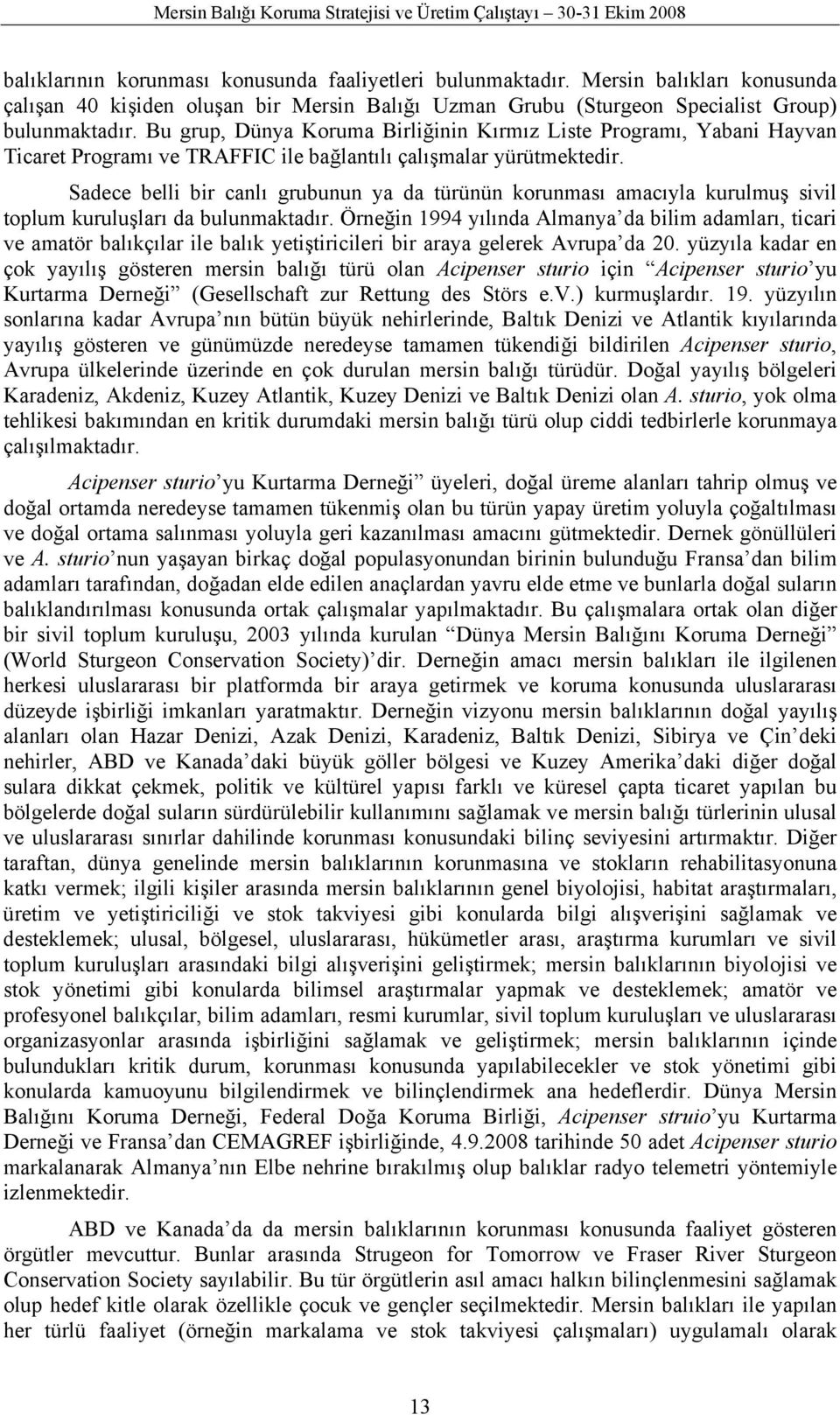 Sadece belli bir canlı grubunun ya da türünün korunması amacıyla kurulmuş sivil toplum kuruluşları da bulunmaktadır.