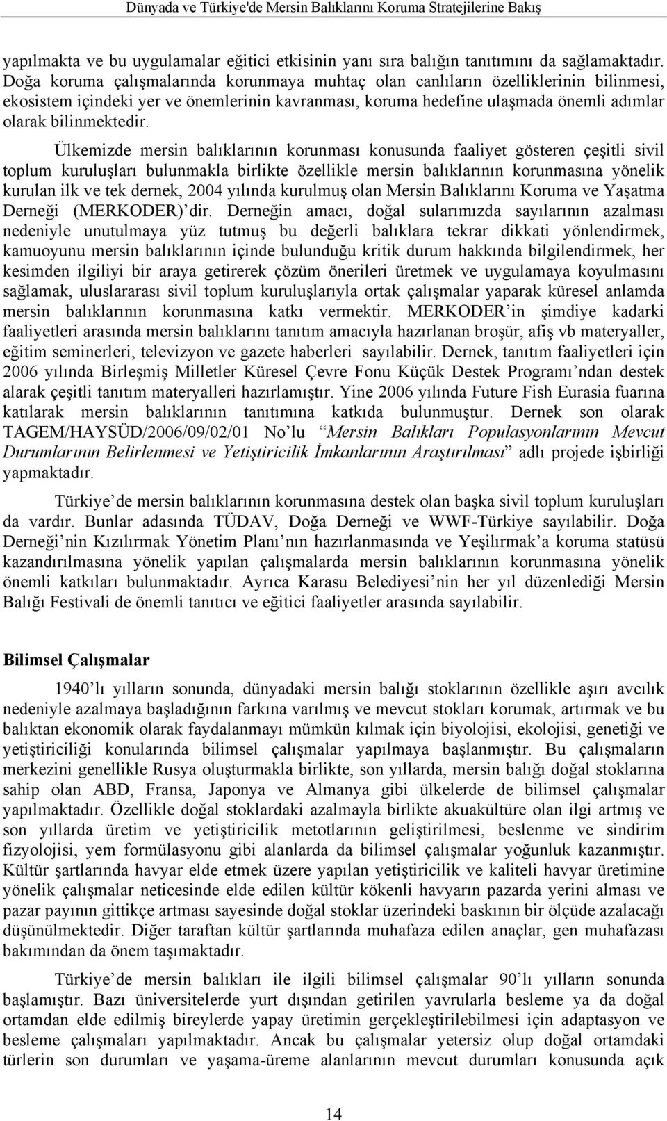 Ülkemizde mersin balıklarının korunması konusunda faaliyet gösteren çeşitli sivil toplum kuruluşları bulunmakla birlikte özellikle mersin balıklarının korunmasına yönelik kurulan ilk ve tek dernek,