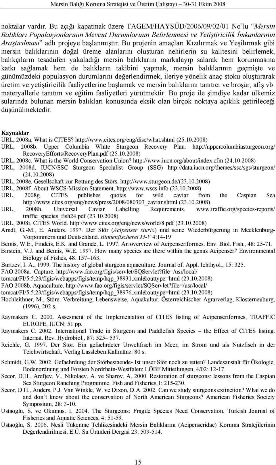 Bu projenin amaçları Kızılırmak ve Yeşilırmak gibi mersin balıklarının doğal üreme alanlarını oluşturan nehirlerin su kalitesini belirlemek, balıkçıların tesadüfen yakaladığı mersin balıklarını