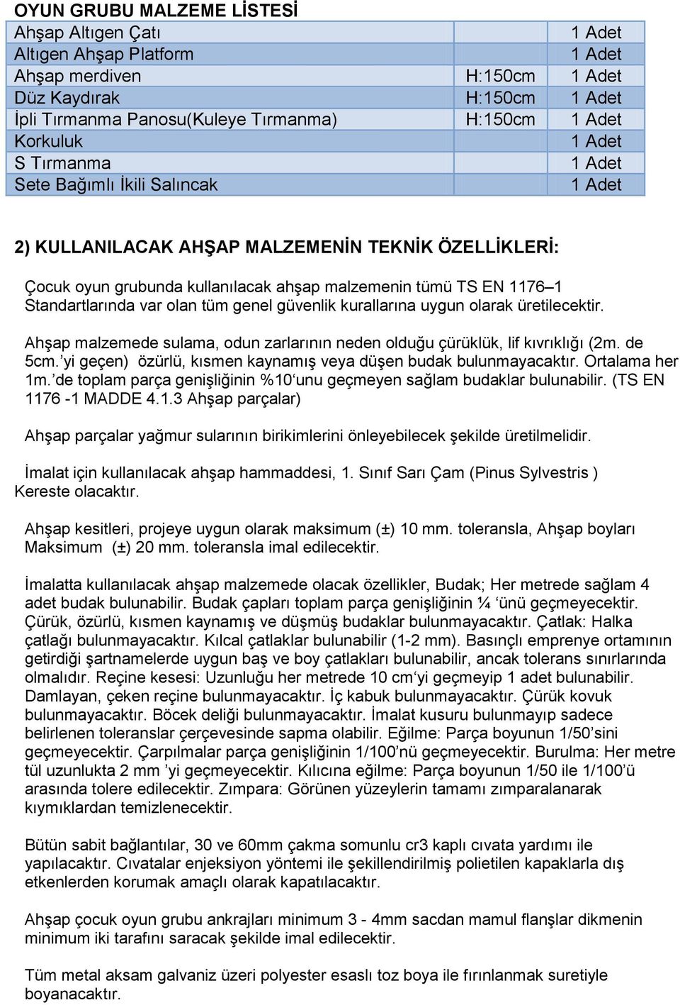 Standartlarında var olan tüm genel güvenlik kurallarına uygun olarak üretilecektir. Ahşap malzemede sulama, odun zarlarının neden olduğu çürüklük, lif kıvrıklığı (2m. de 5cm.