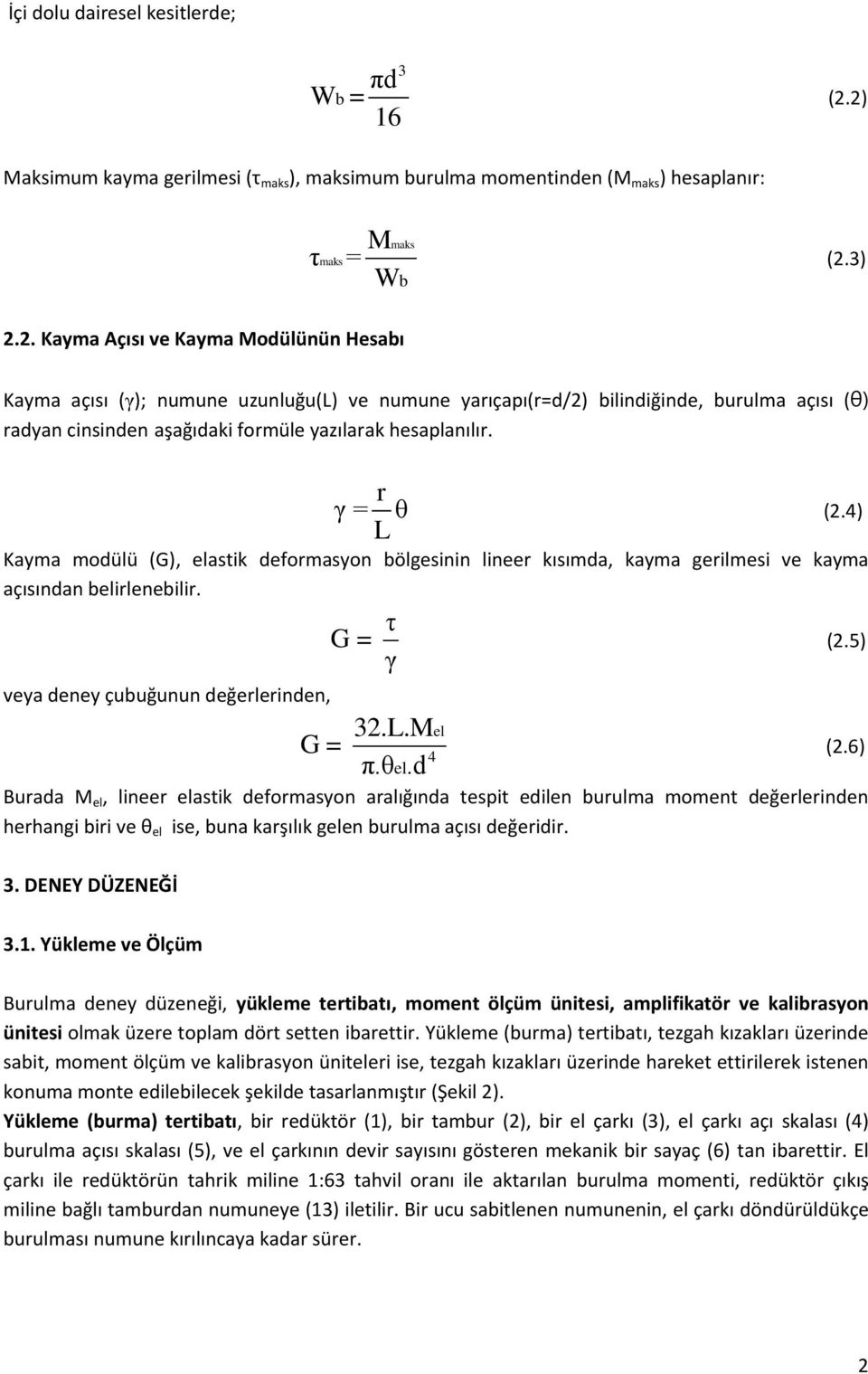 r γ = θ (2.4) L Kayma modülü (G), elastik deformasyon bölgesinin lineer kısımda, kayma gerilmesi ve kayma açısından belirlenebilir. τ G = (2.5) γ veya deney çubuğunun değerlerinden, 32.L.Mel G = (2.