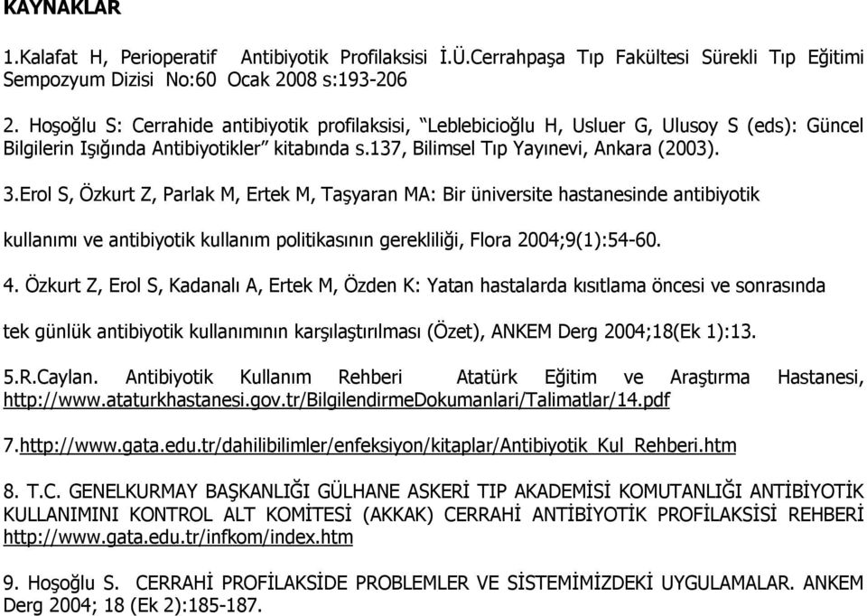 Erol S, Özkurt Z, Parlak M, Ertek M, Taşyaran MA: Bir üniversite hastanesinde antibiyotik kullanımı ve antibiyotik kullanım politikasının gerekliliği, Flora 2004;9(1):54-60. 4.