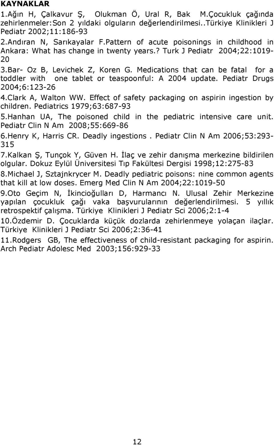 Medications that can be fatal for a toddler with one tablet or teaspoonful: A 2004 update. Pediatr Drugs 2004;6:123-26 4.Clark A, Walton WW.