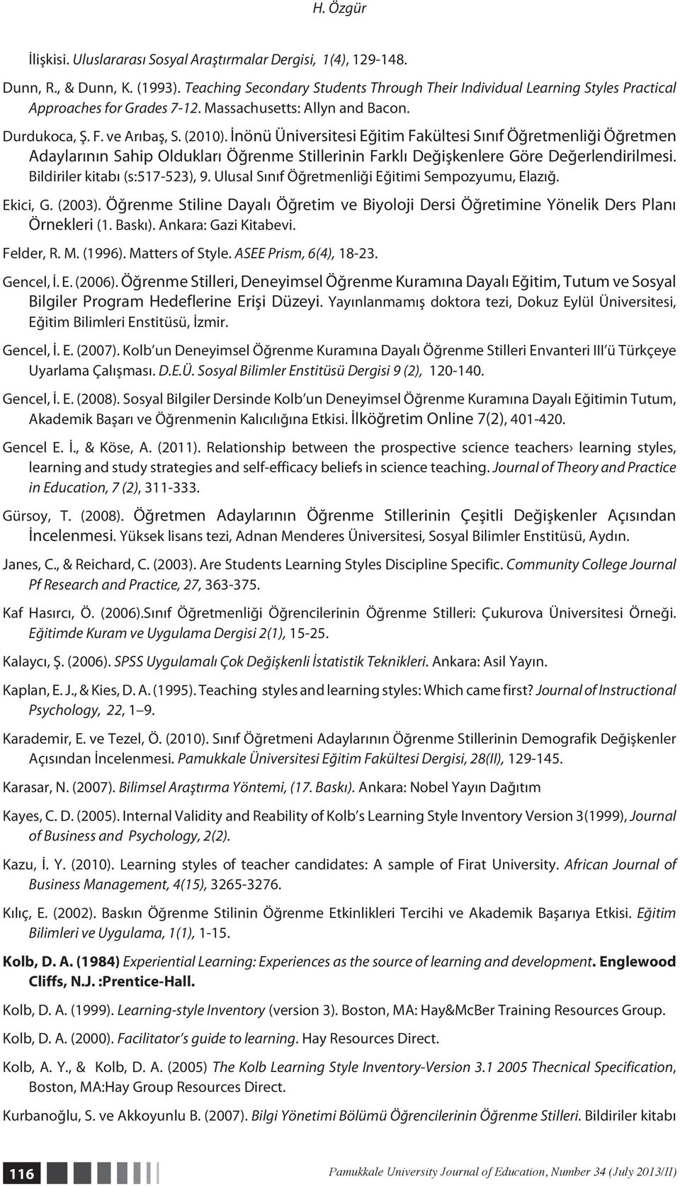 İnönü Üniversitesi Eğitim Fakültesi Sınıf Öğretmenliği Öğretmen Adaylarının Sahip Oldukları Öğrenme Stillerinin Farklı Değişkenlere Göre Değerlendirilmesi. Bildiriler kitabı (s:517-523), 9.