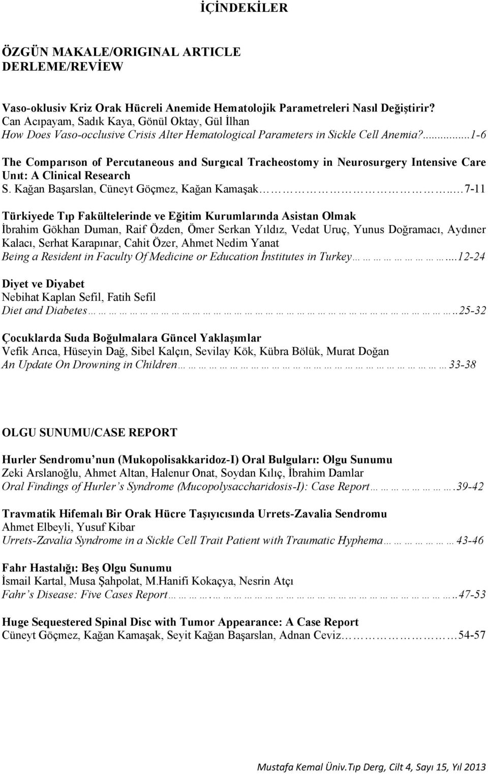 ...1-6 The Comparıson of Percutaneous and Surgıcal Tracheostomy in Neurosurgery Intensive Care Unıt: A Clinical Research S. Kağan Başarslan, Cüneyt Göçmez, Kağan Kamaşak.