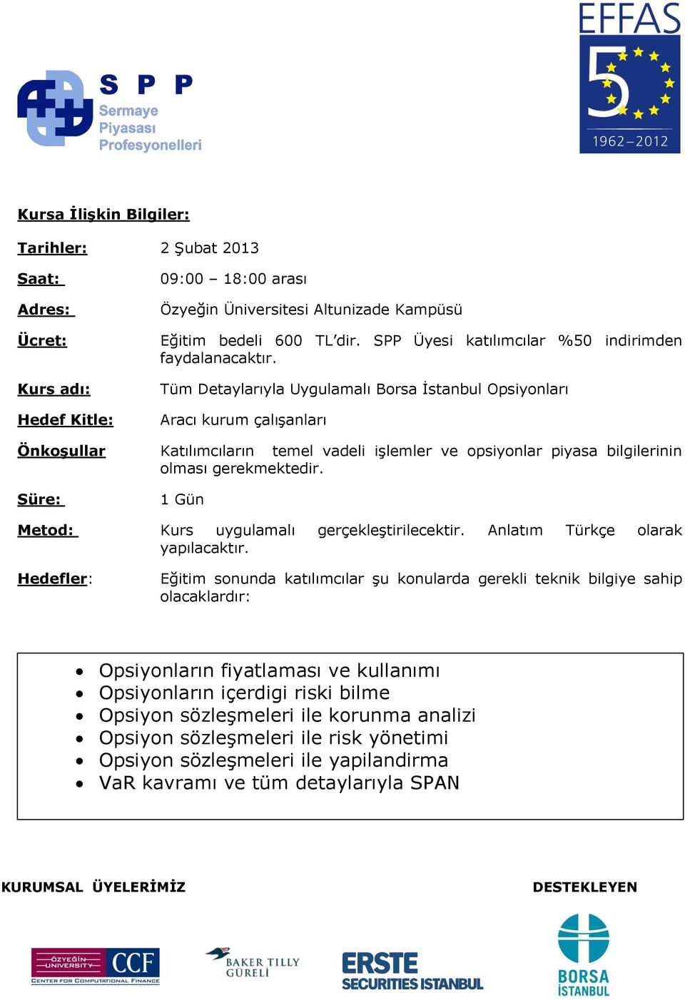 Tüm Detaylarıyla Uygulamalı Borsa İstanbul Opsiyonları Aracı kurum çalışanları Önkoşullar Katılımcıların temel vadeli işlemler ve opsiyonlar piyasa bilgilerinin olması gerekmektedir.