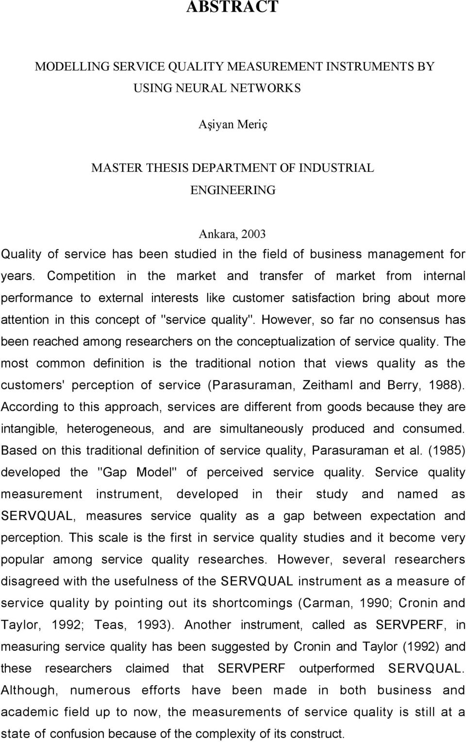 Competition in the market and transfer of market from internal performance to external interests like customer satisfaction bring about more attention in this concept of "service quality".