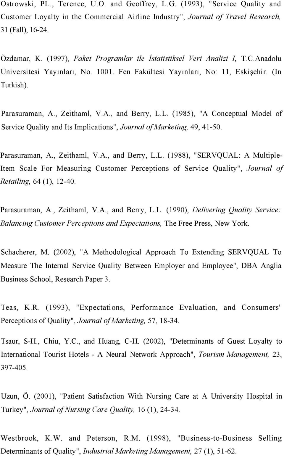 L. (1985), "A Conceptual Model of Service Quality and Its Implications", Journal of Marketing, 49, 41-50. Parasuraman, A., Zeithaml, V.A., and Berry, L.L. (1988), "SERVQUAL: A Multiple- Item Scale For Measuring Customer Perceptions of Service Quality", Journal of Retailing, 64 (1), 12-40.