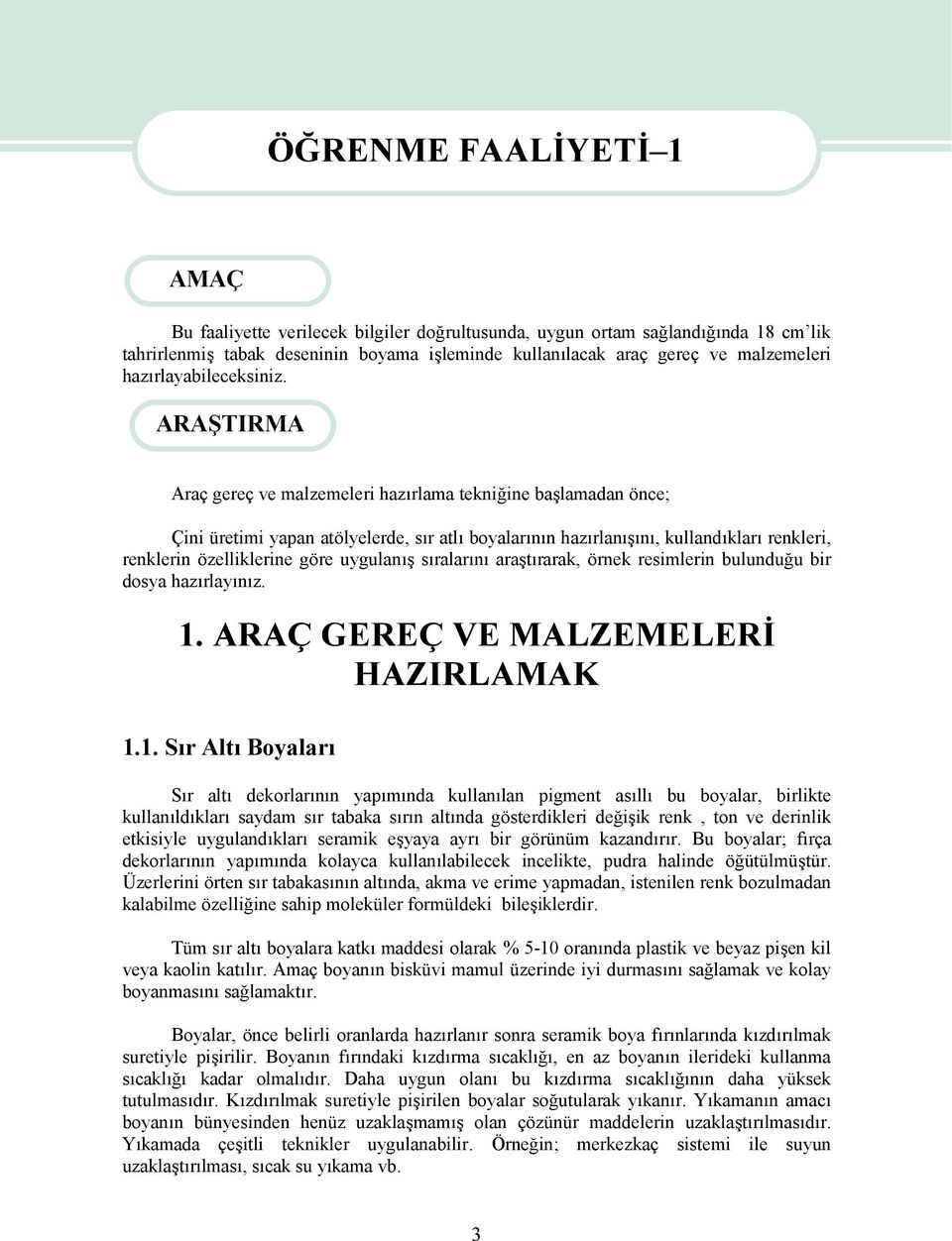 ARAŞTIRMA Araç gereç ve malzemeleri hazırlama tekniğine başlamadan önce; Çini üretimi yapan atölyelerde, sır atlı boyalarının hazırlanışını, kullandıkları renkleri, renklerin özelliklerine göre